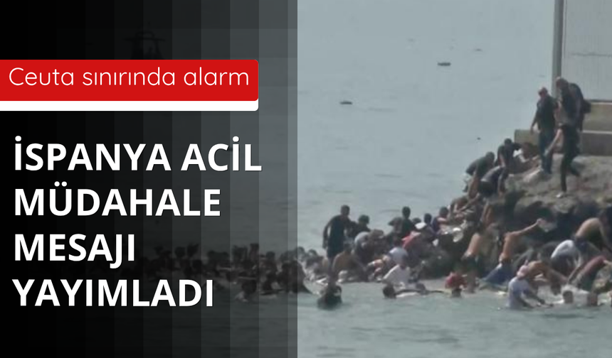 Ceuta sınırında alarm! İspanya'dan acil müdahale mesajı