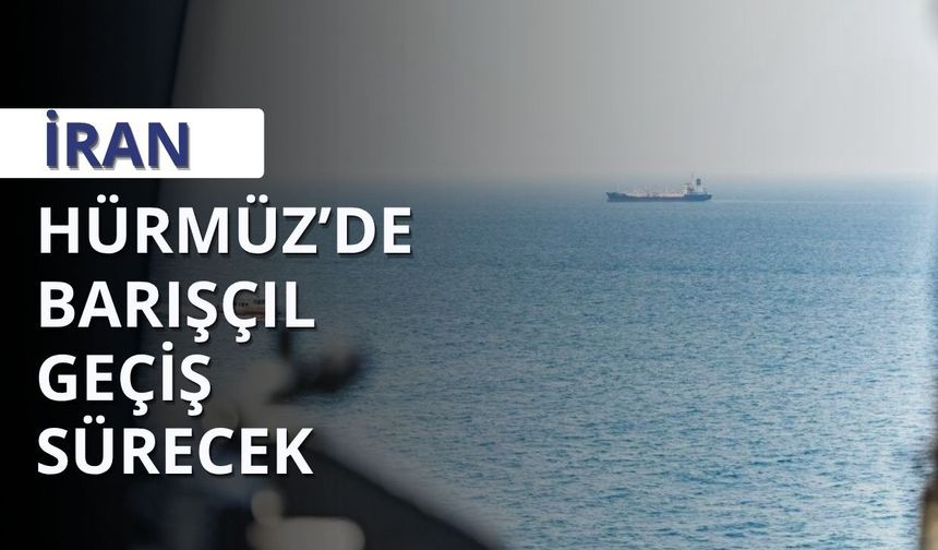İran'dan Hürmüz Boğazı mesajı: Barışçıl geçiş sürecek