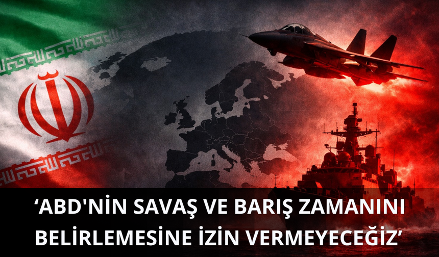 İran: ABD'nin savaş ve barış zamanını belirlemesine izin vermeyeceğiz