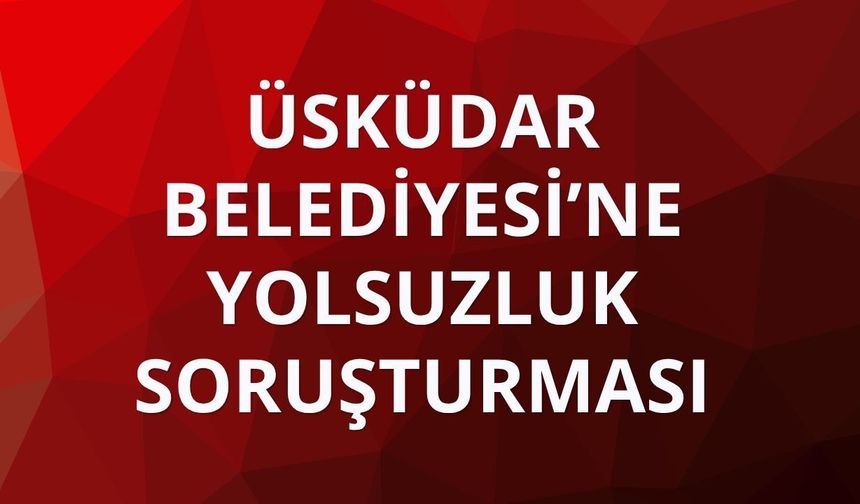 Üsküdar Belediye Başkanı ve 5 kişi gözaltında