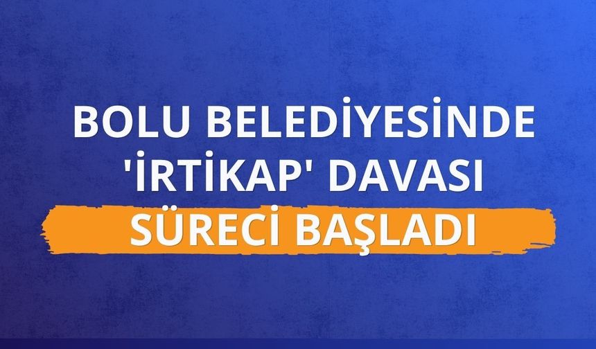 Bolu Belediyesinde 'irtikap' davası süreci başladı