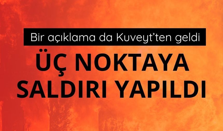 Kuveyt açıkladı: 3 noktaya saldırı yapıldı