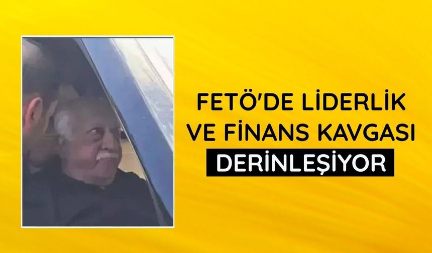 FETÖ'de liderlik ve finans kavgası derinleşiyor