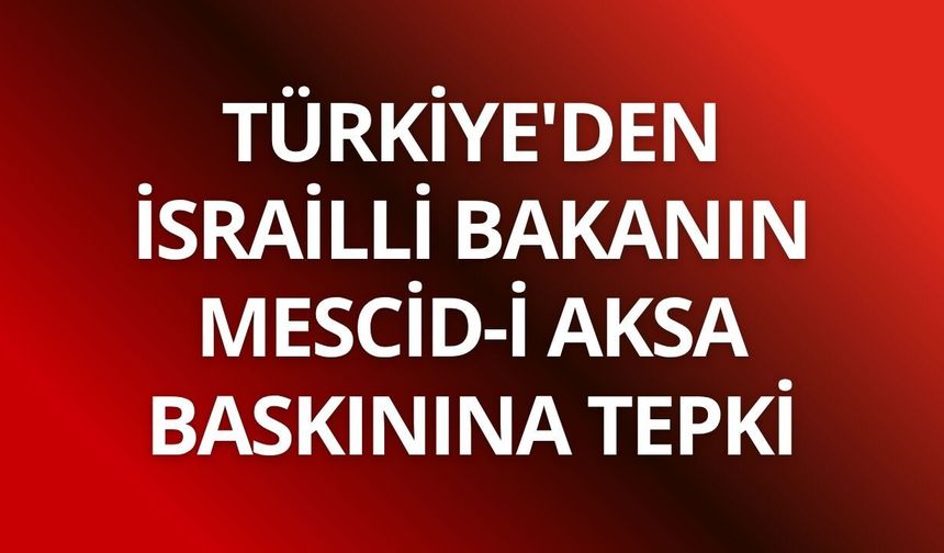 Türkiye'den İsrailli bakanın Mescid-i Aksa baskınına tepki