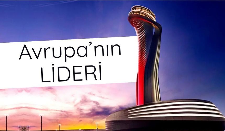 İstanbul Havalimanı Avrupa'nın lideri oldu