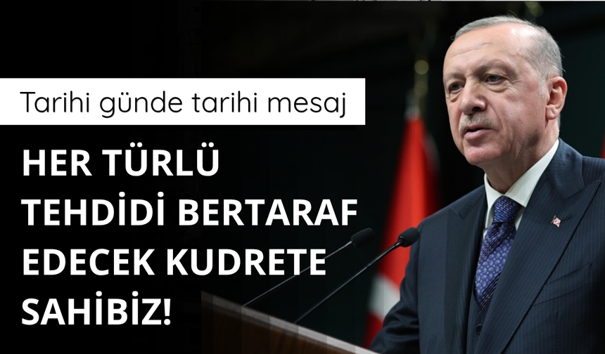 Erdoğan: Devletimiz her türlü tehdidi bertaraf edecek kudrete sahip!
