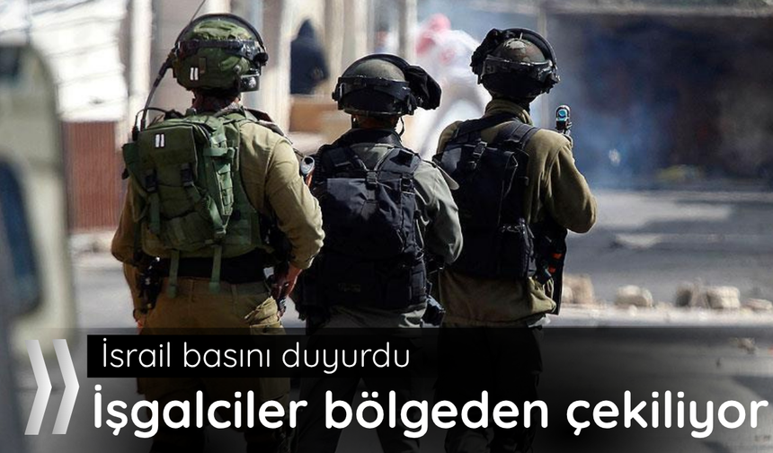 İsrail basını duyurdu! İşgalciler bölgeden çekiliyor