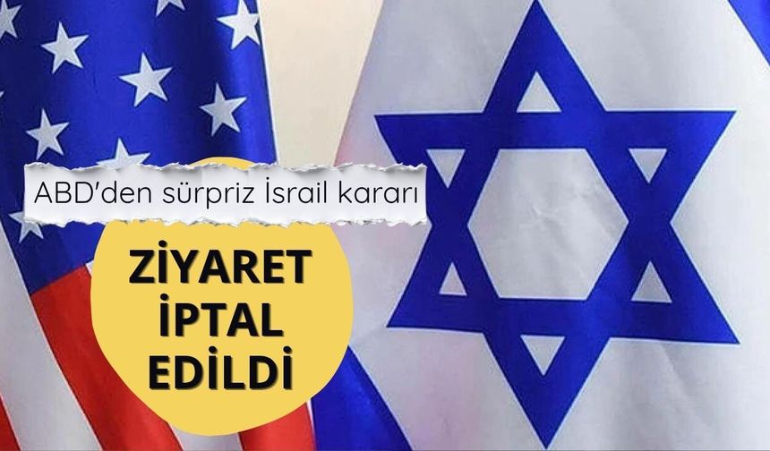 ABD'den sürpriz İsrail kararı: Ziyaret iptal edildi