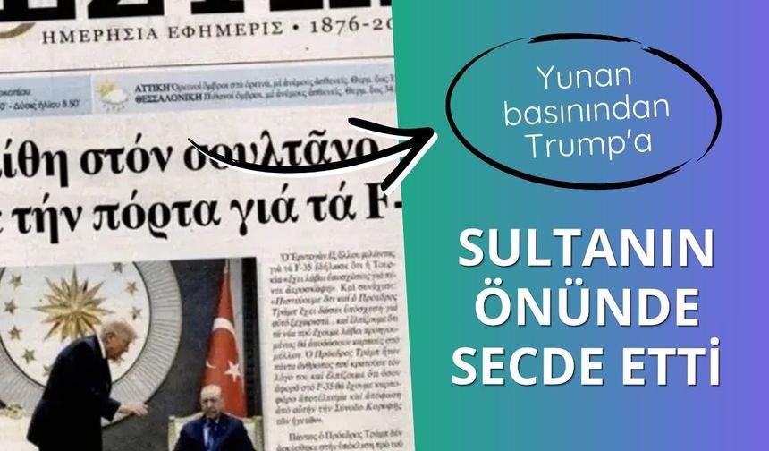 Yunan basınından Trump'a: Sultanın önünde secde etti