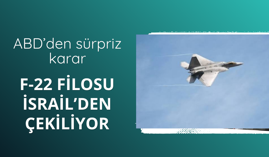 ABD’den sürpriz karar: F-22 filosu İsrail’den çekiliyor