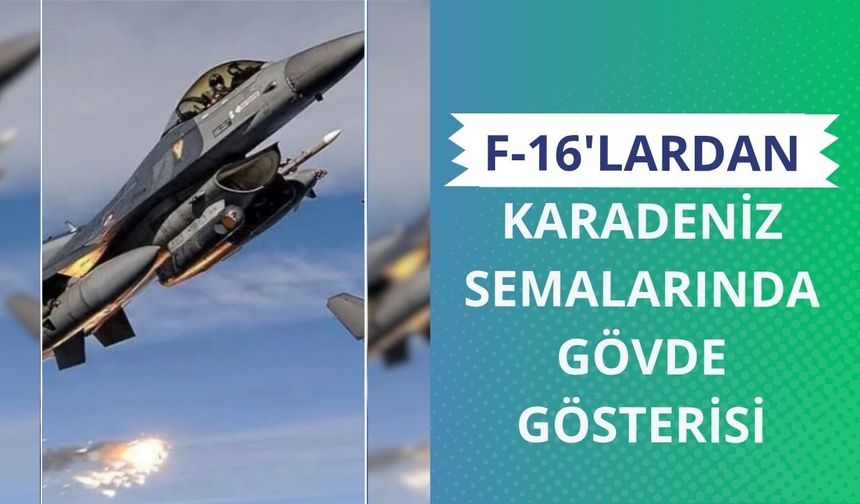 F-16'lardan Karadeniz semalarında gövde gösterisi