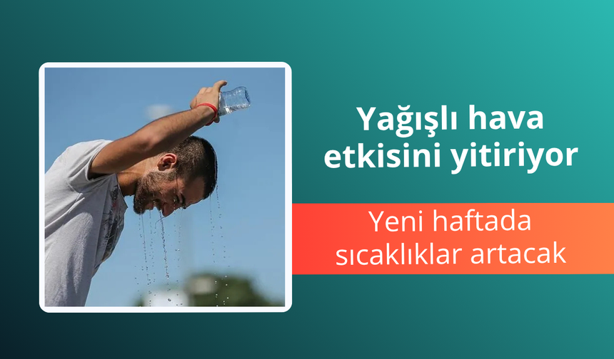 Yağışlı hava etkisini yitiriyor: Yeni haftada sıcaklıklar artacak