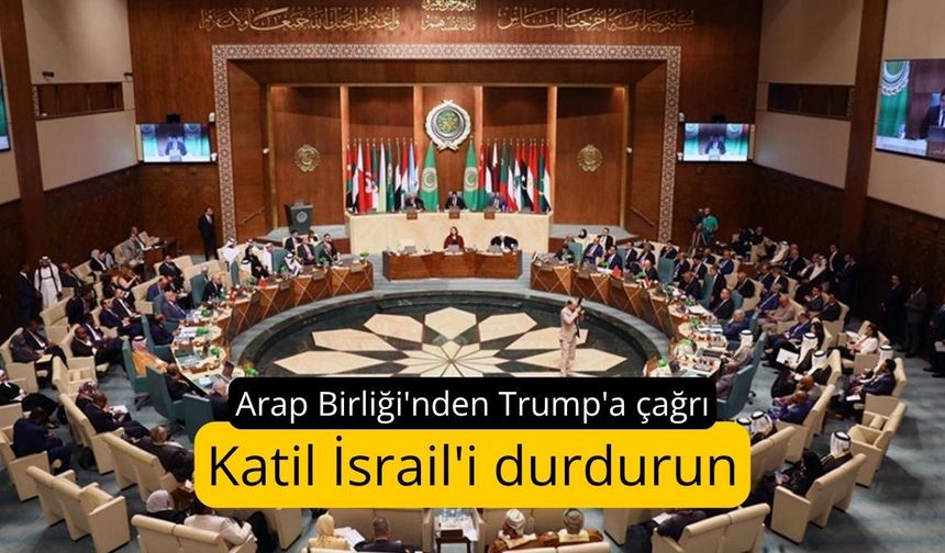 Arap Birliği'nden Trump'a katil İsrail'in işgal ve ihlallerini durdurma çağrısı