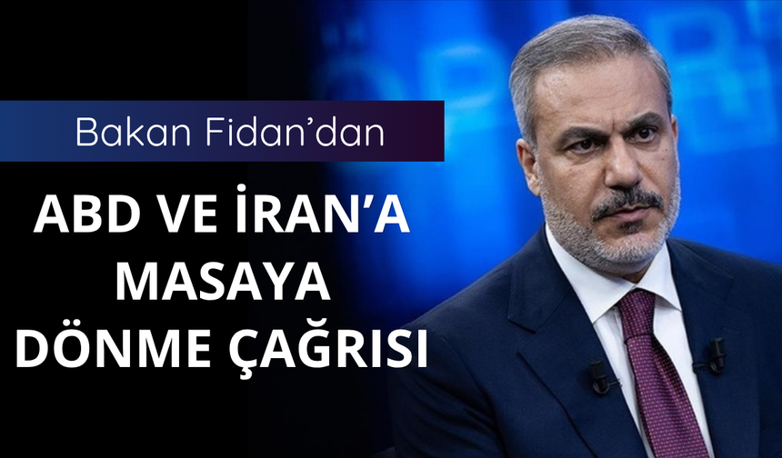 Bakan Fidan'dan ABD ve İran'a çağrı