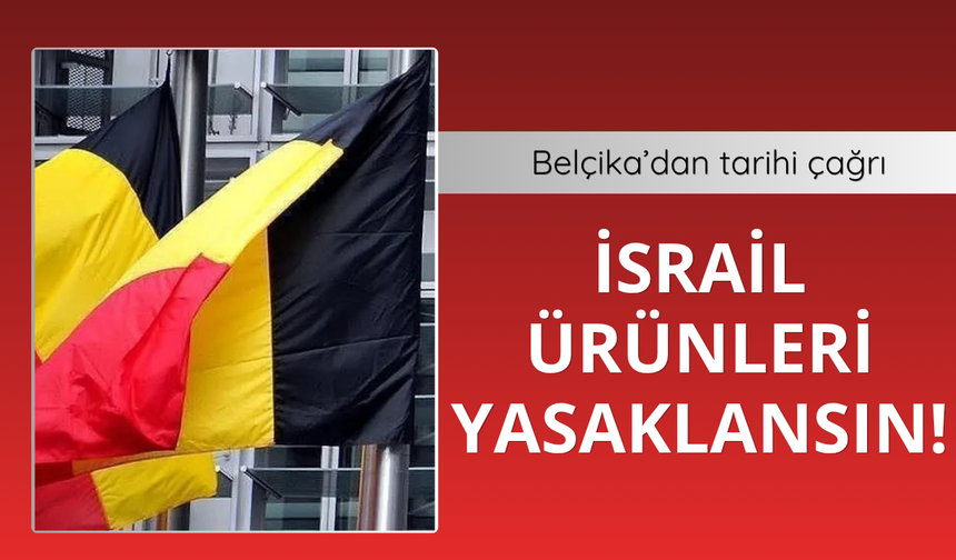Belçika'dan tarihi karar: İsrail'e yasaklansın!