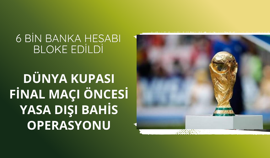 Dünya Kupası final maçı öncesi yasa dışı bahis operasyonu