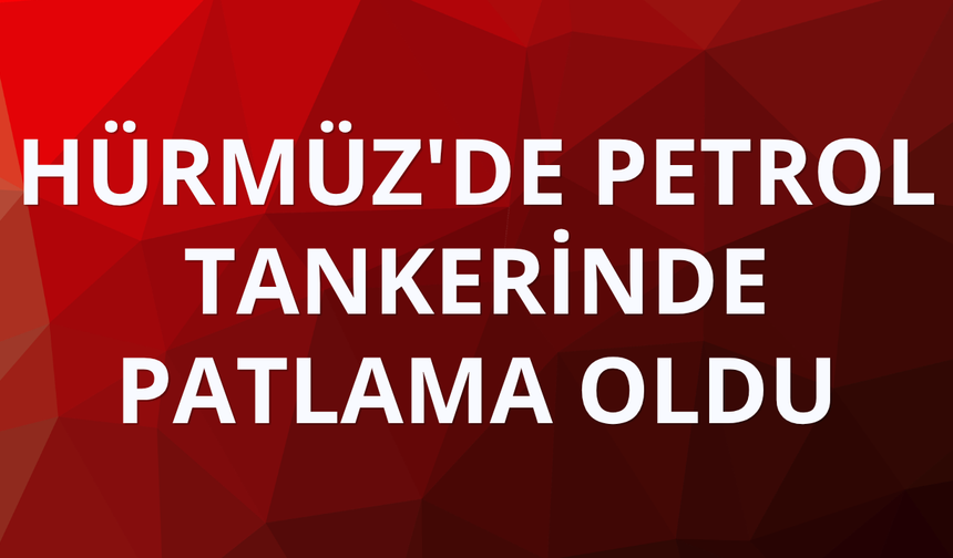 Hürmüz'de petrol tankerinde patlama oldu