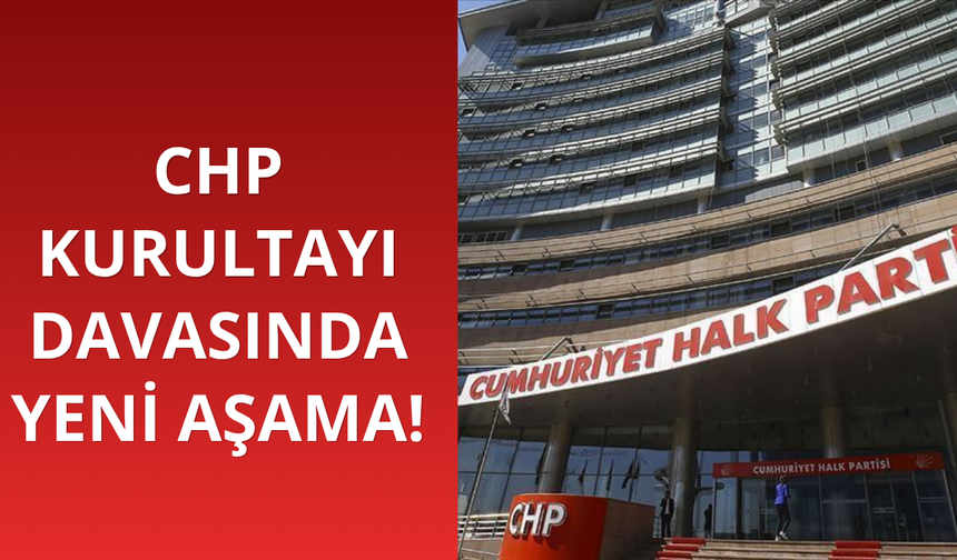 CHP kurultayı davasında yeni aşama!