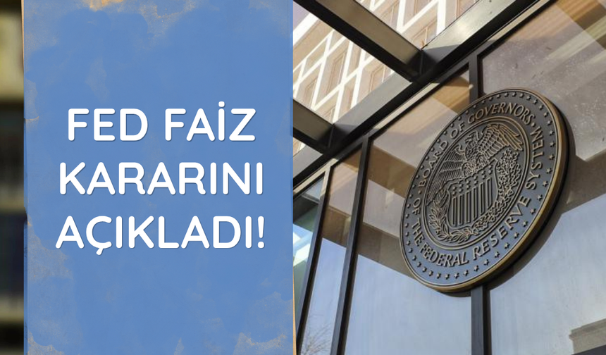 Fed faiz kararını açıkladı!
