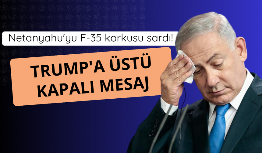 Netanyahu'da F-35 tedirginliği! Trump'a üstü kapalı mesaj