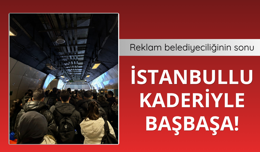 Reklam Belediyeciliğinin sonu! İstanbullu kaderiyle başbaşa