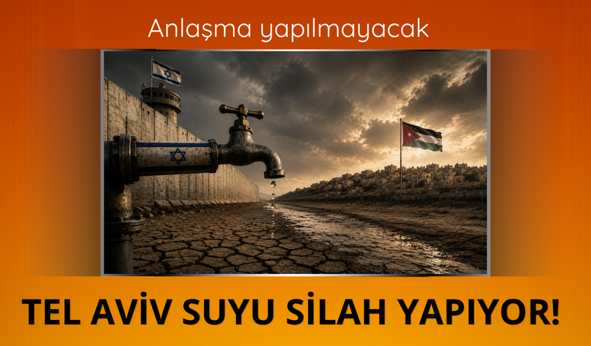 Tel Aviv suyu silah yapıyor! Anlaşma yapılmayacak