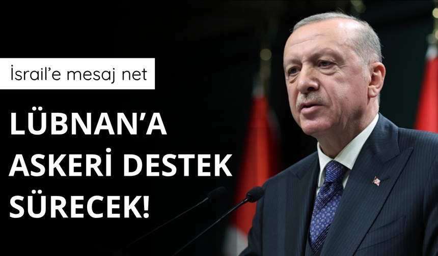 Erdoğan: Lübnan'a askeri destek sürecek