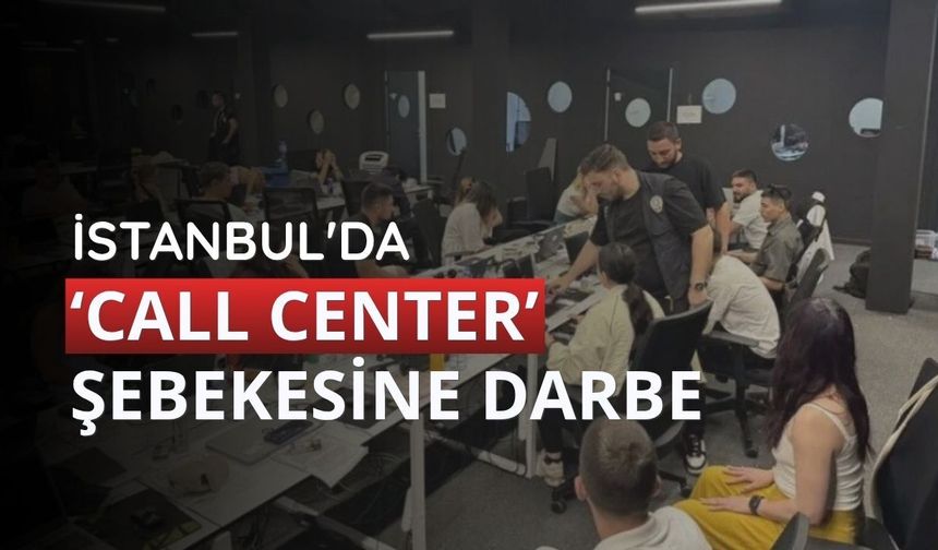 İstanbul'da ‘Call Center’ şebekesine darbe