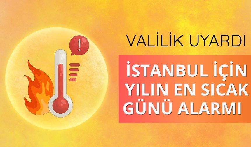 İstanbul için yılın en sıcak günü alarmı: Valilik uyardı
