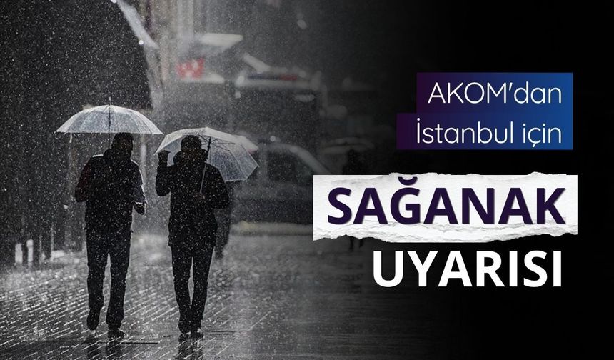 AKOM'dan İstanbul için sağanak uyarısı