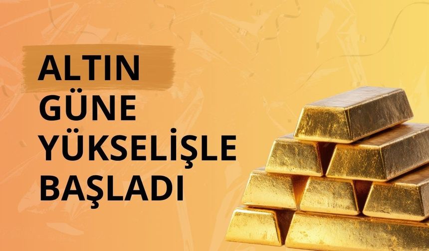 Altın güne yükselişle başladı