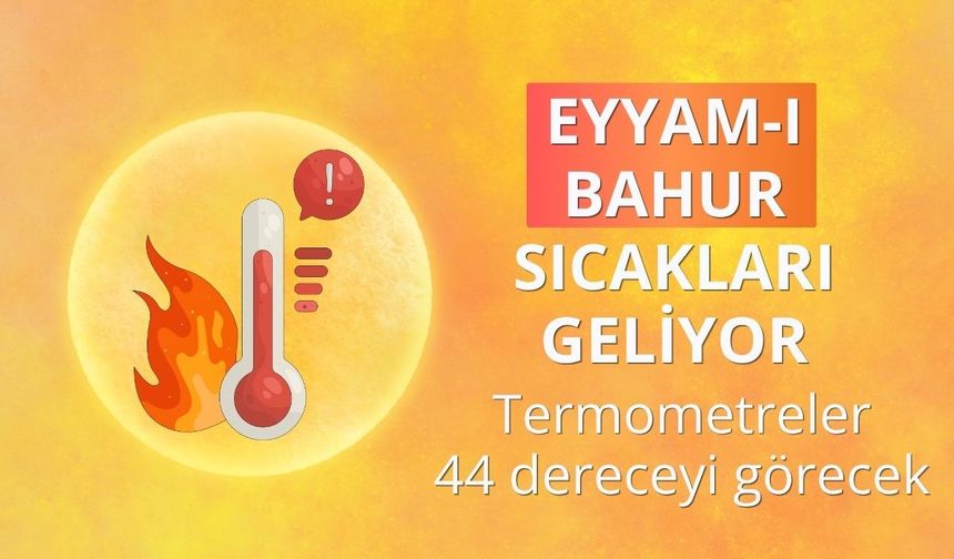Eyyam-ı Bahur sıcakları geliyor: Termometreler 44 dereceyi görecek
