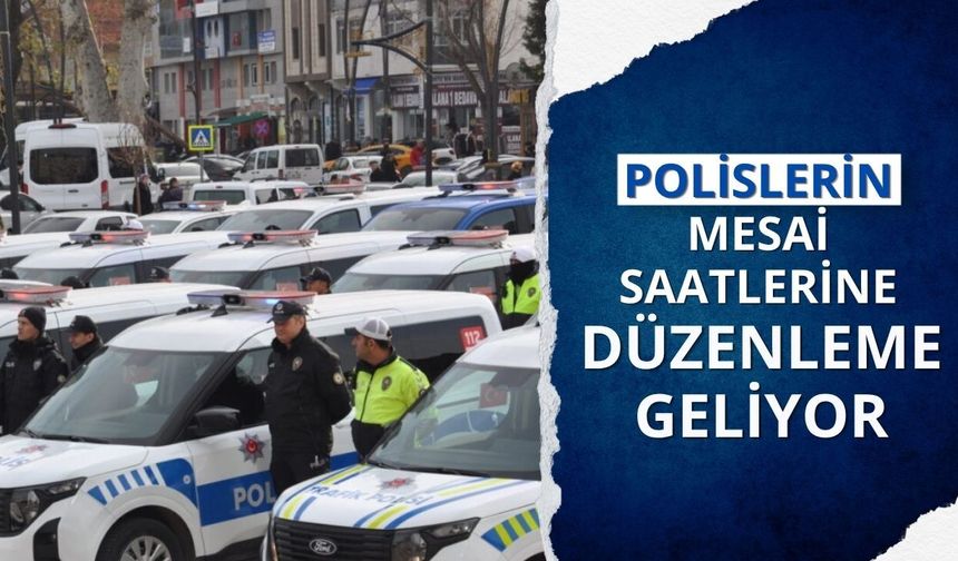 Polislerin mesai saatlerine düzenleme geliyor