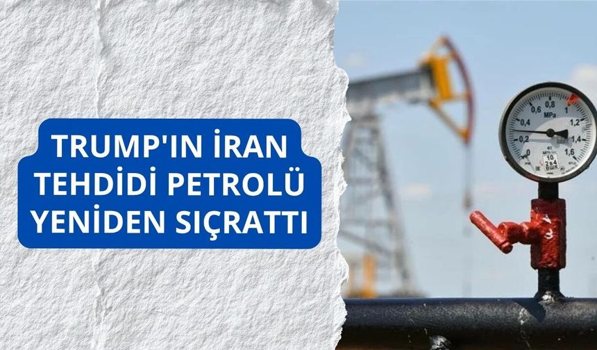 Trump'ın İran tehdidi petrolü yeniden sıçrattı