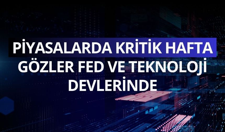 Piyasalarda kritik hafta: Gözler Fed ve teknoloji devlerinde