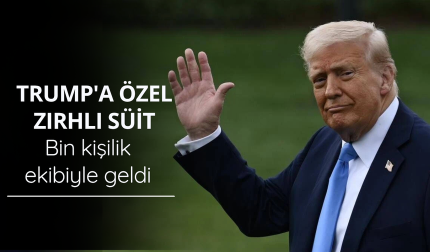 Trump'a özel zırhlı süit: Bin kişilik ekibiyle geldi