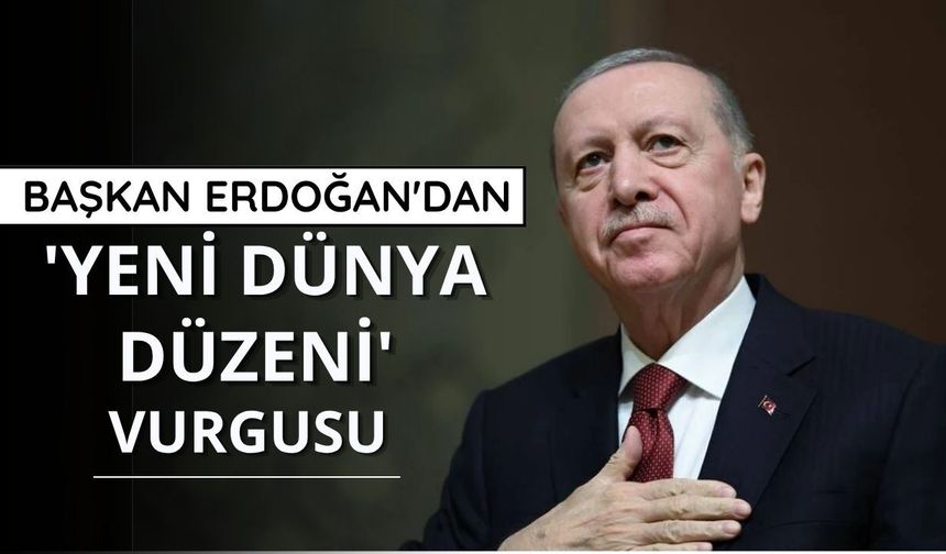 Başkan Erdoğan'dan 'Yeni dünya düzeni' vurgusu