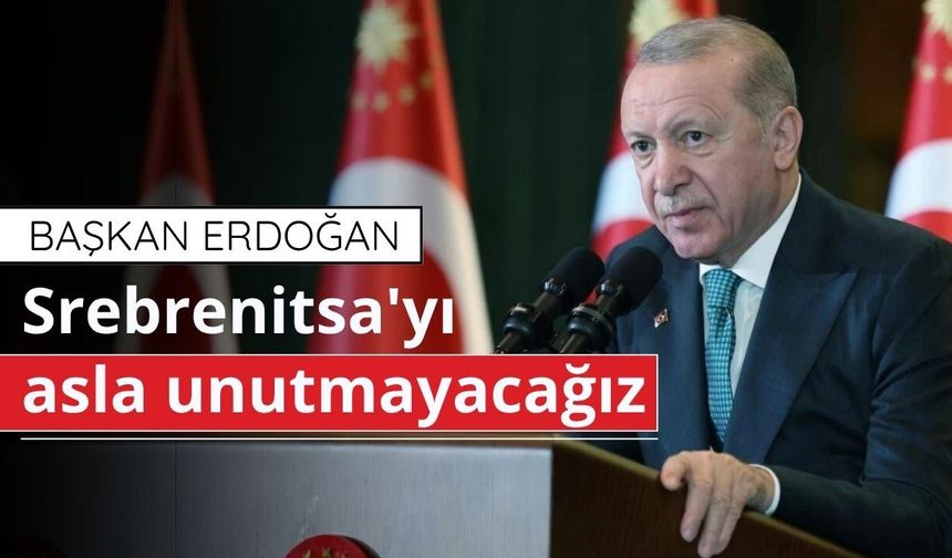 Başkan Erdoğan'dan Srebrenitsa mesajı: Asla unutmayacağız