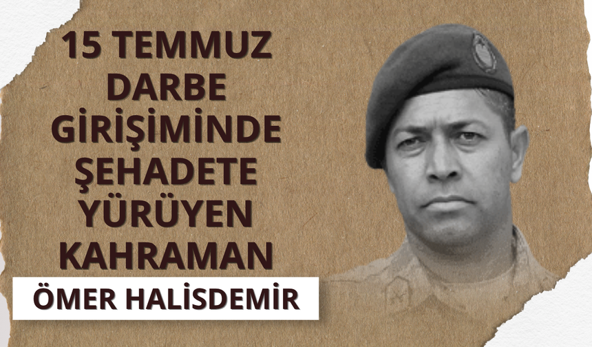 15 Temmuz darbe girişiminde şahadete yürüyen kahraman: Ömer Halisdemir