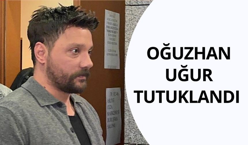 Oğuzhan Uğur tutuklandı