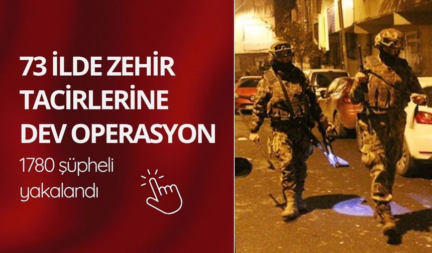 73 ilde zehir tacirlerine dev operasyon: 1780 şüpheli yakalandı