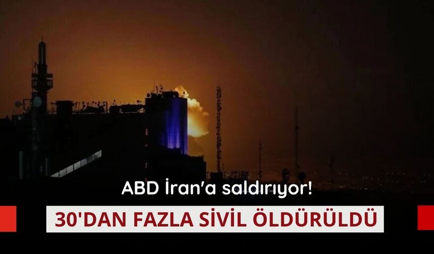 ABD İran'a saldırıyor! 30'dan fazla sivil öldürüldü