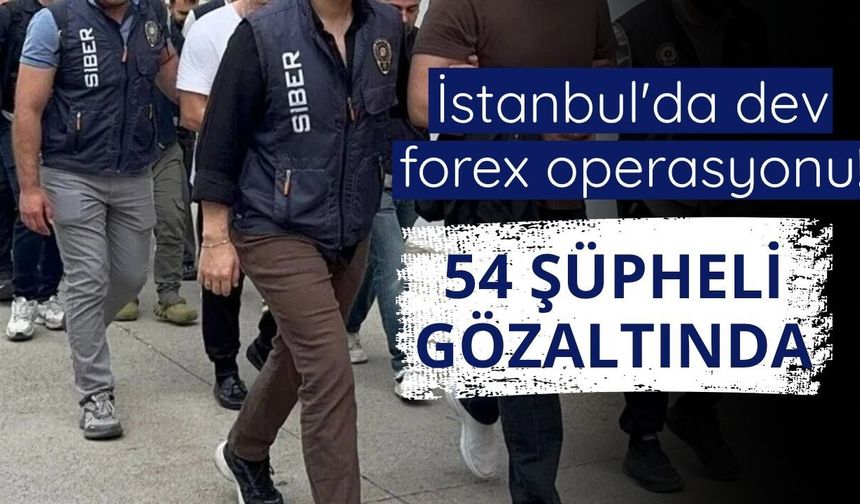 İstanbul'da dev forex operasyonu! 54 şüpheli gözaltında