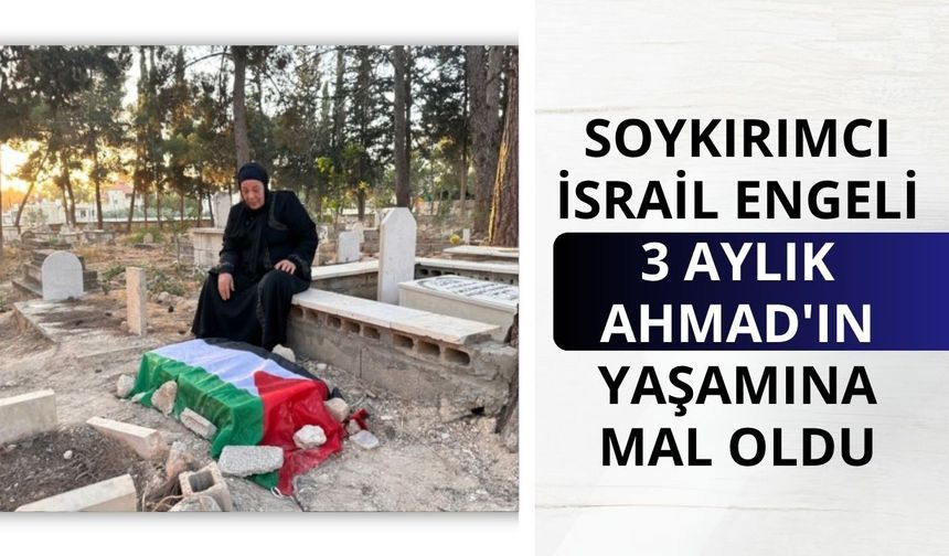 Soykırımcı İsrail engeli 3 aylık Ahmad'ın yaşamına mal oldu