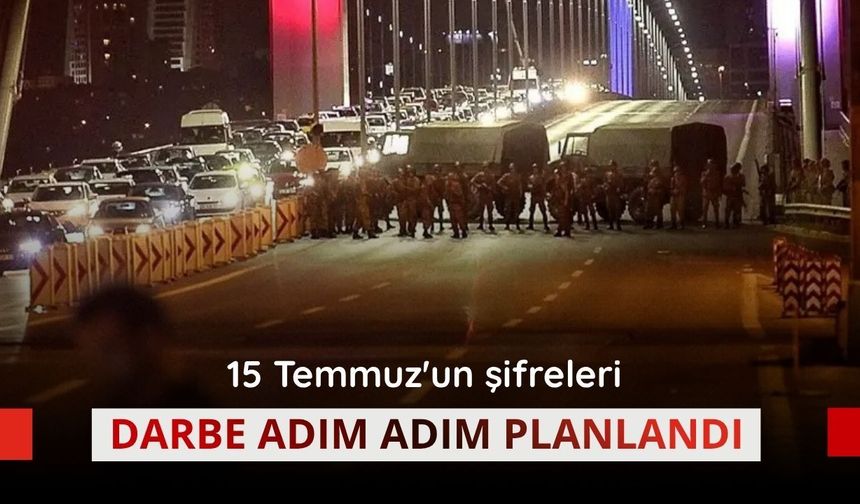 15 Temmuz'un şifreleri: Darbe adım adım planlandı