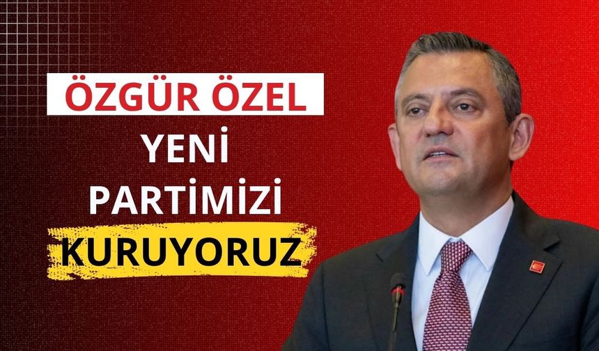 Özgür Özel: Yeni partimizi kuruyoruz
