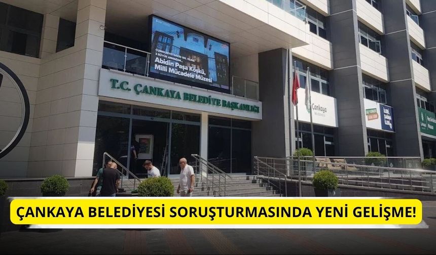 Çankaya Belediyesi soruşturmasında yeni gelişme!