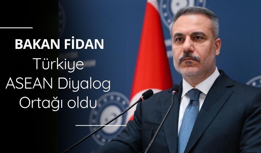 Bakan Fidan duyurdu: Türkiye ASEAN Diyalog Ortağı oldu