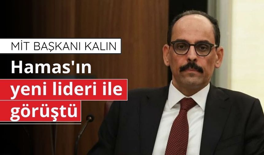 MİT Başkanı Kalın Hamas'ın yeni lideri ile görüştü