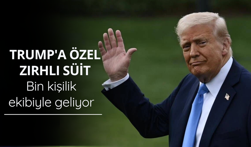 Trump'a özel zırhlı süit: Bin kişilik ekibiyle geliyor